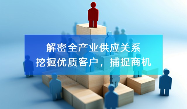 解密全產業供應關系，助力企業尋找客戶資源，洞察商機！