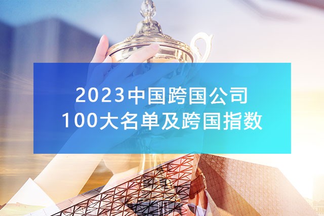 《2023中國100大跨國公司名單及跨國指數(shù)》,附完整排名榜單！