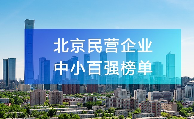 北京工商聯發布《2023北京民營企業中小百強榜單》，附完整排名榜單！